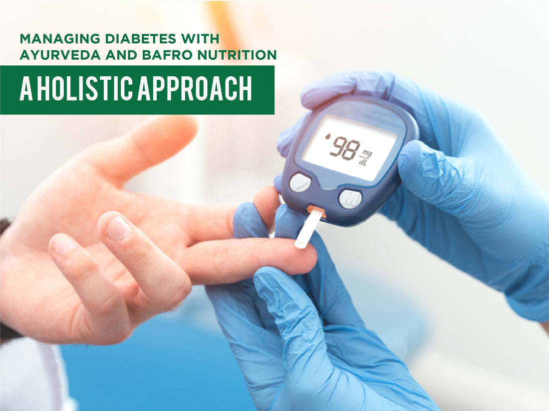 Managing Diabetes with Ayurveda and Bafro Nutrition: A Holistic Approach